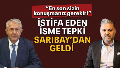 İstifa eden isme tepki Sarıbay’dan geldi “En son sizin konuşmanız gerekir!”